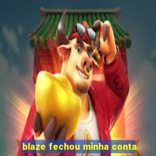 blaze fechou minha conta